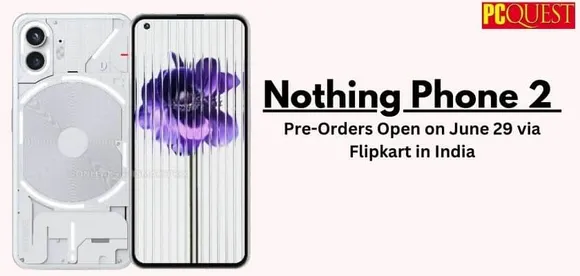 Pre-orders for the Nothing Phone 2 to Begin on 29 June in India via Flipkart: Complete Information