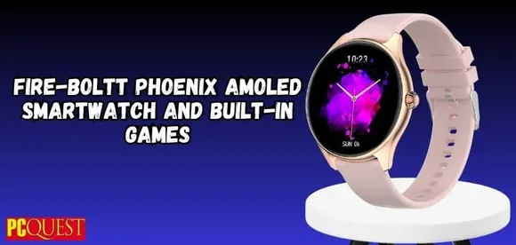 Fire-Boltt Phoenix AMOLED Smartwatch and Built-in Games: Launched in India
