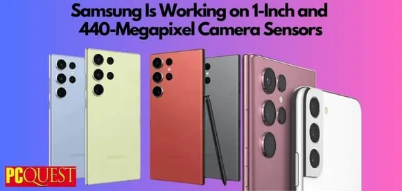 Samsung Is Working on 1-Inch and 440-Megapixel Camera Sensors: Know More
