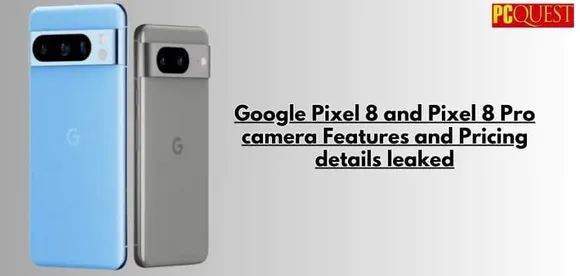 Google Pixel 8 and Pixel 8 Pro Camera Features and Pricing Details Leaked