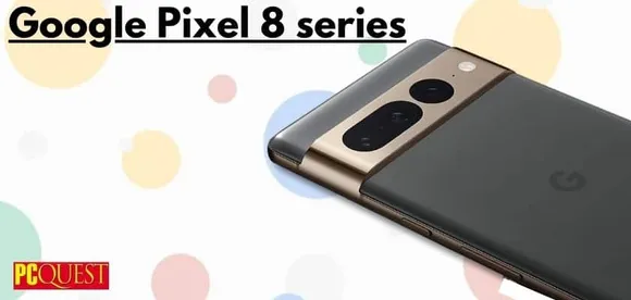 Google Pixel 8 Series: What to Expect from the Upcoming Smartphone