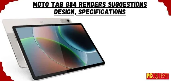 Moto Tab G84 Renders Suggestions Design, Specifications: To Be Released Soon