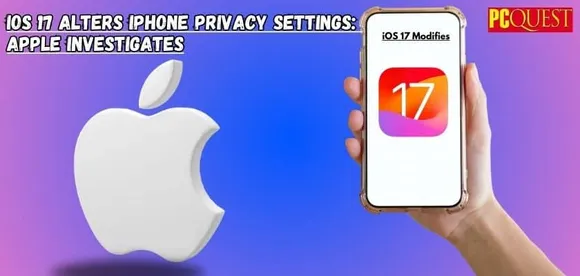iOS 17 Modifies iPhone Privacy Settings After Update? Apple is Reportedly Looking into User Complaints