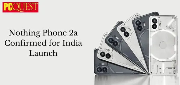 Nothing Phone 2a Confirmed for India Launch: Release Date, Specs, & Price Predictions Based on Leaks