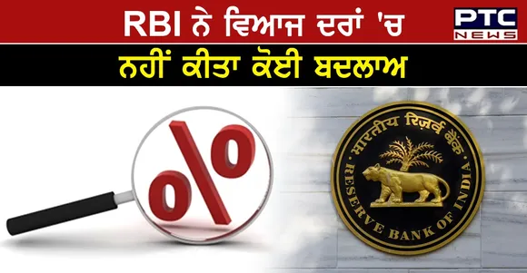 RBI ਨੇ ਵਿਆਜ ਦਰਾਂ 'ਚ ਨਹੀਂ ਕੀਤਾ ਕੋਈ ਬਦਲਾਅ, ਰੈਪੋ ਰੇਟ 4 ਪ੍ਰਤੀਸ਼ਤ 'ਤੇ ਸਥਿਰ