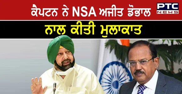 ਸਾਬਕਾ ਮੁੱਖ ਮੰਤਰੀ ਕੈਪਟਨ ਅਮਰਿੰਦਰ ਸਿੰਘ ਨੇ NSA ਅਜੀਤ ਡੋਭਾਲ ਨਾਲ ਕੀਤੀ ਮੁਲਾਕਾਤ