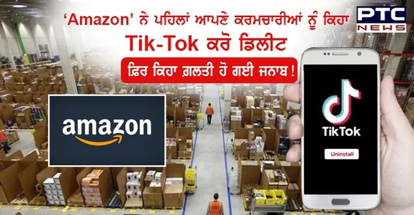 "Amazon" ਨੇ ਪਹਿਲਾਂ ਆਪਣੇ ਕਰਮਚਾਰੀਆਂ ਨੂੰ ਕਿਹਾ ' Tik-Tok ਕਰੋ ਡਿਲੀਟ , ਫ਼ਿਰ ਕਿਹਾ ਗ਼ਲਤੀ ਹੋ ਗਈ ਜਨਾਬ !