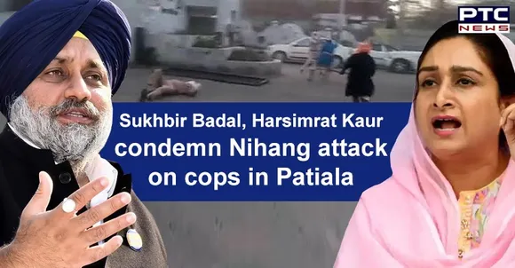 Sukhbir Singh Badal, Harsimrat Kaur condemn Nihang attack on cops in Patiala