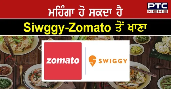 ਮਹਿੰਗਾ ਹੋ ਸਕਦਾ ਹੈ Swiggy-Zomato ਤੋਂ ਖਾਣਾ ਮੰਗਵਾਉਣਾ ,  GST ਕੌਂਸਲ ਕਮੇਟੀ ਨੇ ਕੀਤੀ ਇਹ ਸਿਫਾਰਸ਼