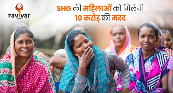 SHG की महिलाओं को मिलेगी 10 करोड़ 