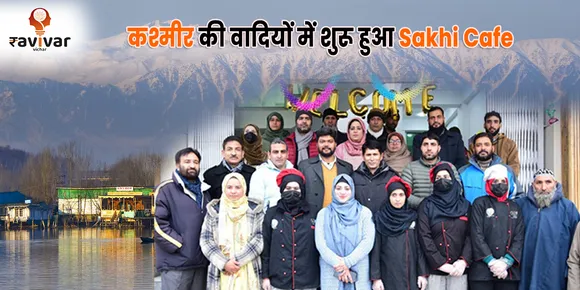 कश्मीर की वादियों में शुरू हुआ Sakhi cafe 