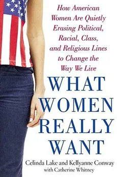 "What Women Really Want: How American Women Are Quietly Erasing Political, Racial, Class, and Religious Lines to Change the Way We Live"