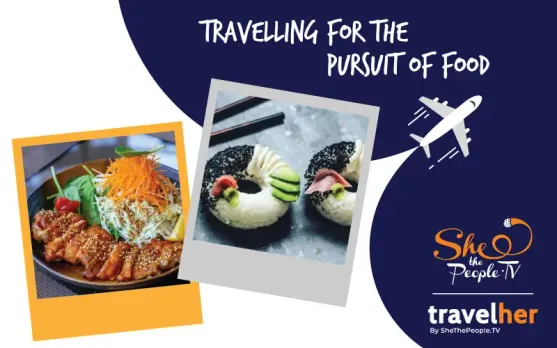 TravelHer: Why Travelling To Explore Food Makes Total Sense