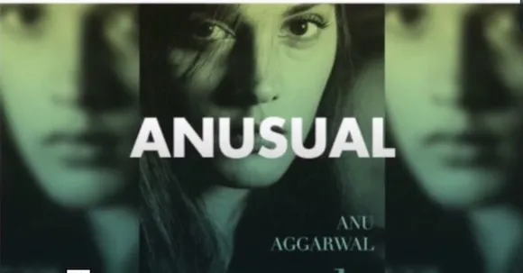 AnUsual: Anu Aggarwal's gutsy story of 'to the hell' and back