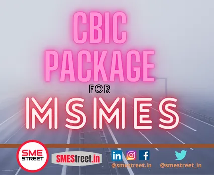 Liberalised Authorised Economic Package for MSMEs Approved by CBIC