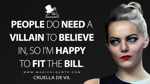 People do need a villain to believe in, so I'm happy to fit the bill. -  MagicalQuote