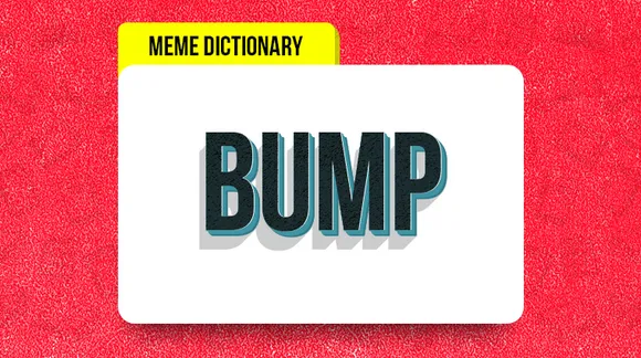 #MemeDictionary: Use 'Bump' the right way to bump your meme love