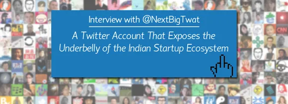 Interview with @NextBigTwat – A Twitter Account That Exposes the Underbelly of the Indian Startup Ecosystem