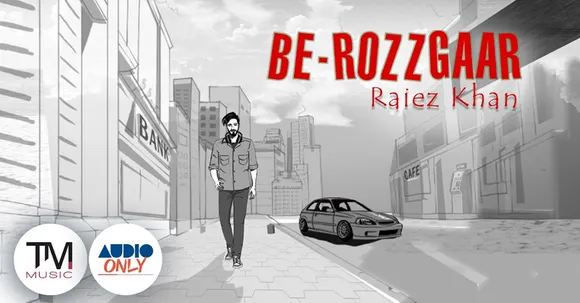 Raiez  A. Khan's Be-Rozzgaar, a moving anthem of ambition, purpose, passion and resilience launches on TM Music’s Audio Only