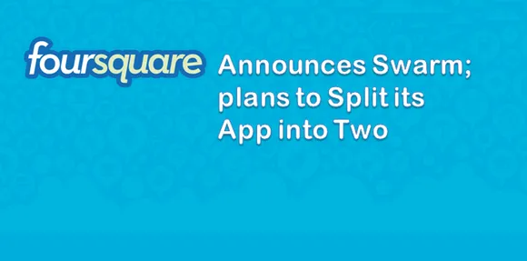 Foursquare Announces Swarm; Plans To Split Its App Into Two