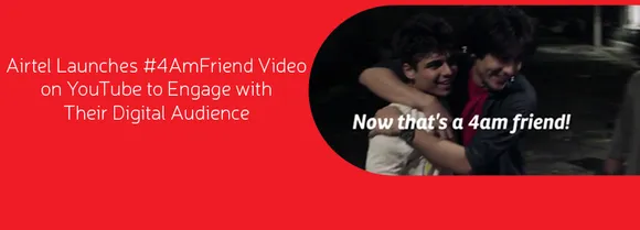 Airtel Launches #4AmFriend Video on YouTube to Engage with Their Digital Audience