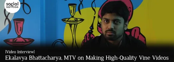 [Video Interview] Ekalavya Bhattacharya, MTV on Making High-Quality Vine Videos