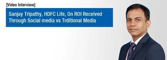 [Video Interview] Sanjay Tripathy, HDFC Life, On ROI Received Through Social Media Vs Traditional Media