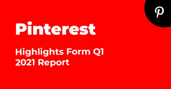 Key Takeaways from Pinterest Q1 2021 Report