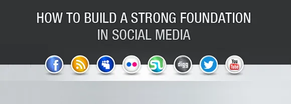 How to Build a Strong Foundation in Social Media