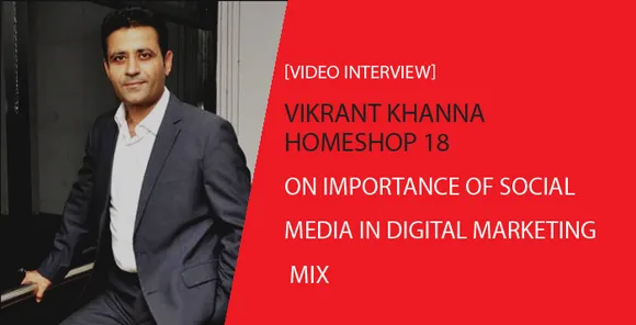 [Video Interview] Vikrant Khanna, HomeShop18, on Importance of Social Media in Digital Marketing Mix 