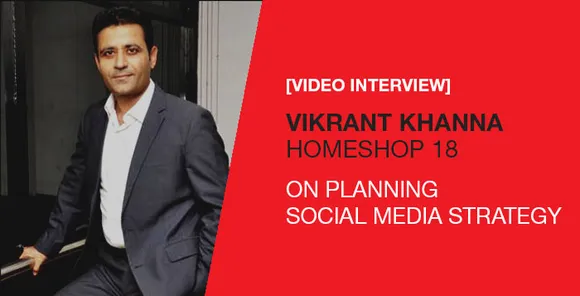 [Video Interview] Vikrant Khanna, HomeShop 18, On Planning The Brand's Social Media Strategy