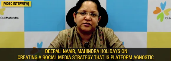 [Video Interview] Deepali Naair, Mahindra Holidays, on Creating Platform Agnostic Social Media Strategies