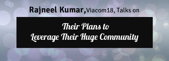 [Video Interview] Rajneel Kumar, Viacom18, Talks on Their Plans to Leverage Their Huge Community