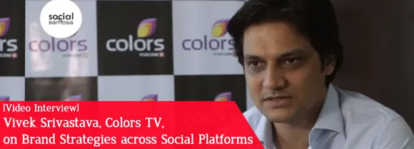 [Video Interview] Vivek Srivastava, Colors TV, on Brand Strategies across Social Platforms