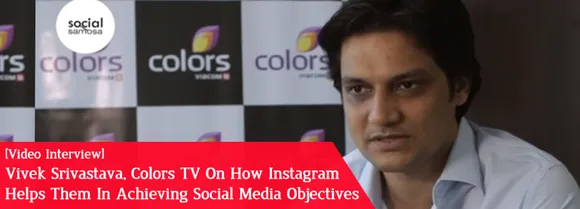[Video Interview] Vivek Srivastava, Colors TV, on How Instagram Helps Them