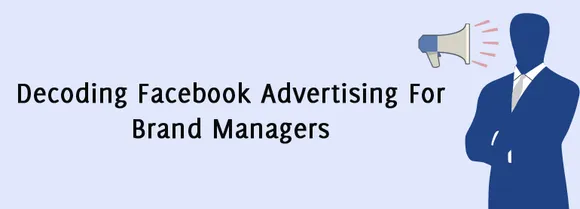 Decoding Facebook Advertising For Brand Managers