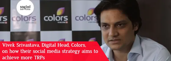 [Video Interview] Vivek Srivastava, Colors TV, on How their Social Media Strategy Aims to Achieve Higher TRPs