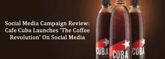 Social Media Campaign Review: Cafe Cuba Launches ‘The Coffee Revolution’ On Social Media