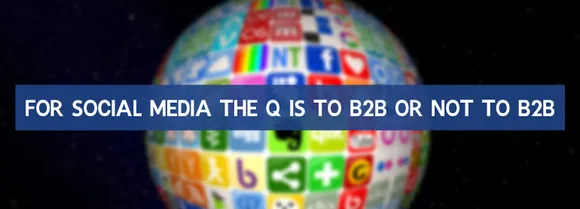 For Social Media, The Question Is To B2B Or Not To B2B