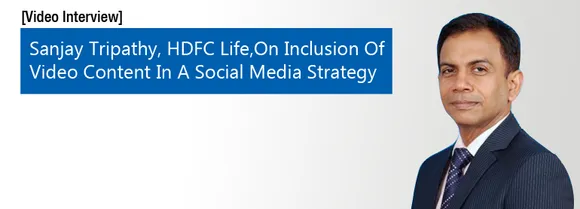 [Video Interview] Sanjay Tripathy, HDFC Life, On Inclusion Of Video Content In Social Media Strategy