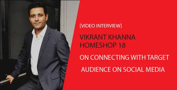 [Video Interview] Vikrant Khanna, Home Shop 18, on Connecting with Target Audience on Social Media