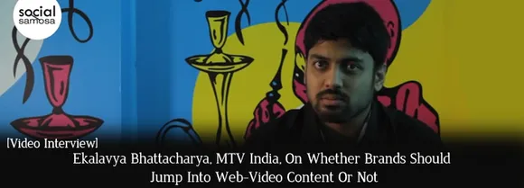 [Video Interview] Ekalavya Bhattacharya, MTV India, on Whether Brands Should Jump Into Web-Video Content