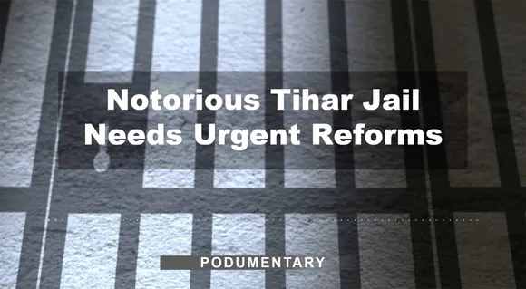 Notorious Tihar Jail Needs Urgent Reforms | Podumentary