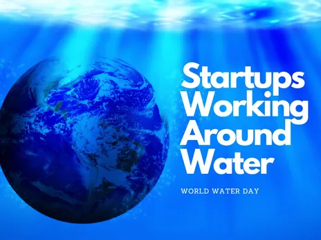 World Water Day: Startups Providing Solutions To Problems Surrounding Water