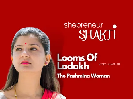 Shepreneur Shakti: Sustainable Pashmina Startup from Ladakh to Global