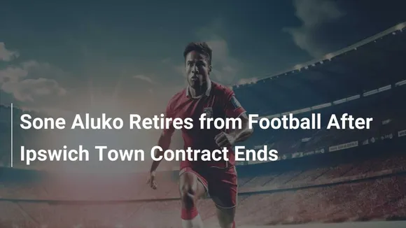 Sone Aluko Retires from Football After 15-Year Career
