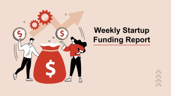 Weekly Startups Funding Report For Monday, 29 April 2024 to Saturday, 4 May 2024
