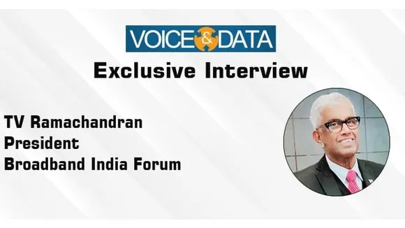 Exclusive Interview: TV Ramachandran, President, Broadband India Forum