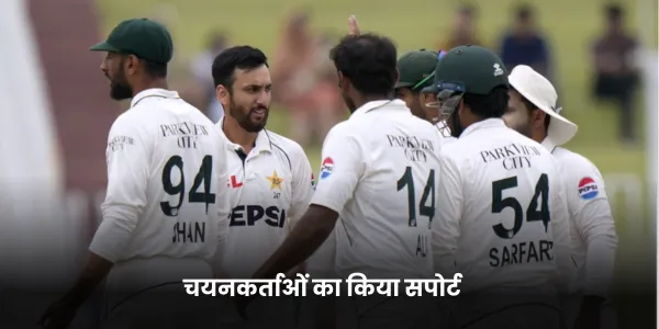 चयनकर्ताओं का किया सपोर्ट 