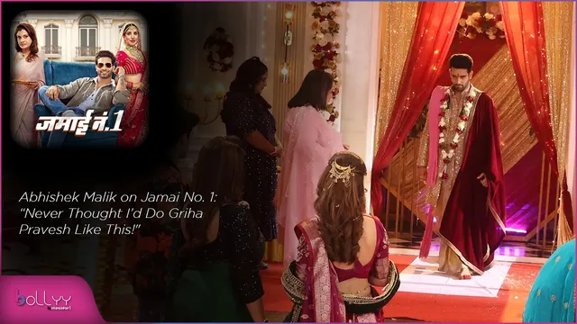 Abhishek Malik on Jamai No. 1: “Never Thought I’d Do Griha Pravesh Like This!"